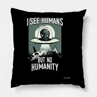 I SEE HUMANS BUT NOT HUMANITY Pillow