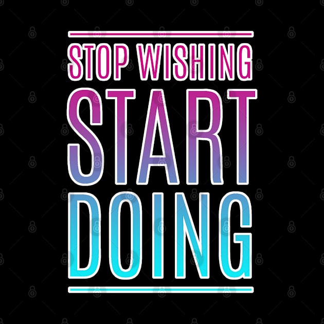 Stop Wishing Start Doing Motivational Quote by aaallsmiles