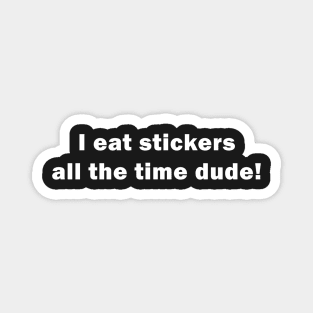 I eat stickers all the time dude! - Charlie Kelly Quote Magnet