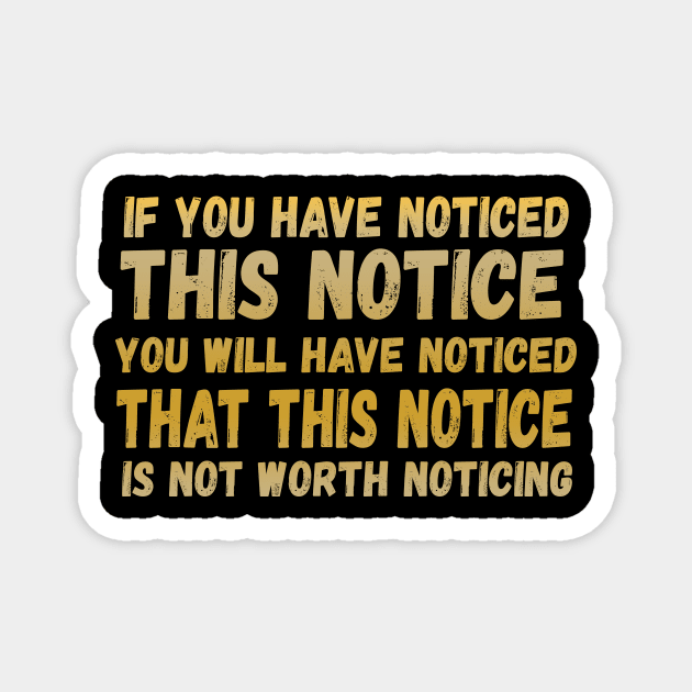 If You Have Noticed This Notice You Will Have Noticed That This Notice Is Not Worth Noticing Magnet by VintageArtwork