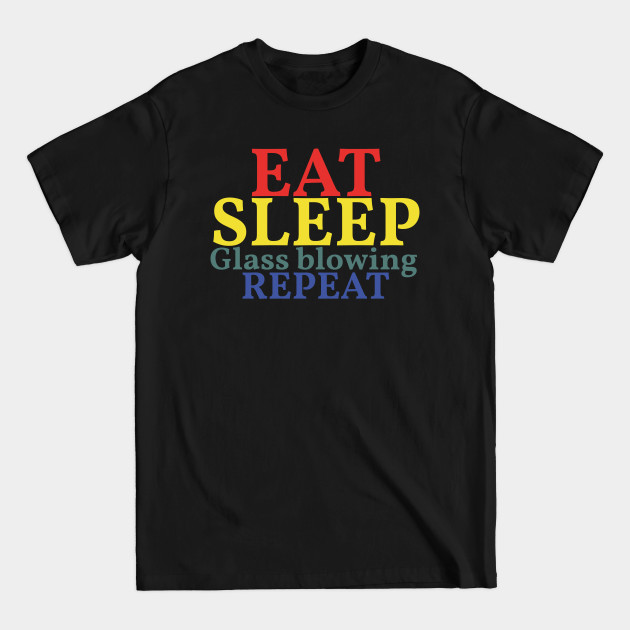 Discover Eat Sleep Glass blowing Repeat - Glass Blowing - T-Shirt