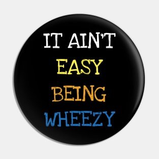 It Ain't Easy Being Wheezy Asthma Funny Saying T-shirt Pin