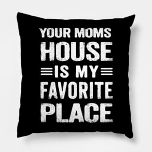 Your Moms House is my Favorite Place Funny Sarcastic Pillow