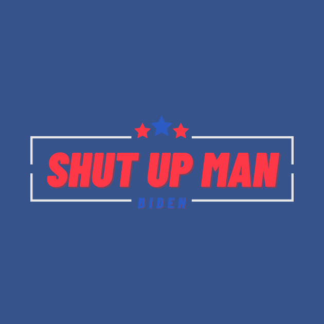 Discover WILL YOU SHUT UP MAN - Shut Up Man - T-Shirt