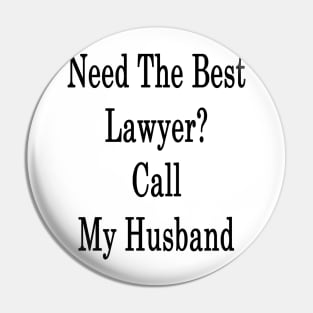 Need The Best Lawyer? Call My Husband Pin