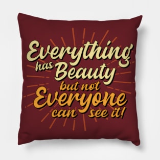 Everything has beauty but not everyone can see it Pillow