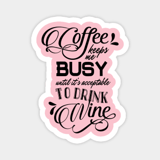 Coffee Keeps Me Busy Until it's Acceptable to Drink Wine Magnet