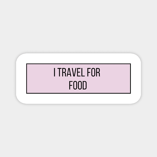 I Travel for Food - Funny Quotes Magnet by BloomingDiaries