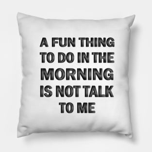 A Fun Thing to Do in the Morning is Not Talk to Me Pillow