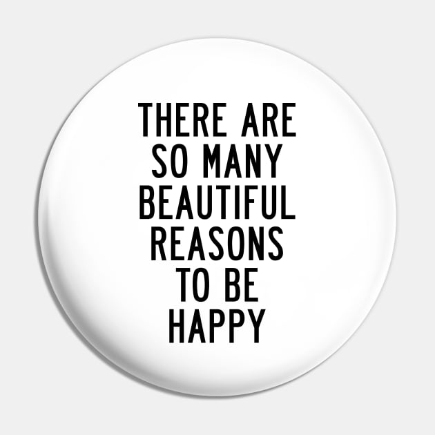 There Are So Many Beautiful Reasons to Be Happy Pin by MotivatedType