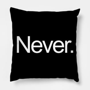 Never. Pillow