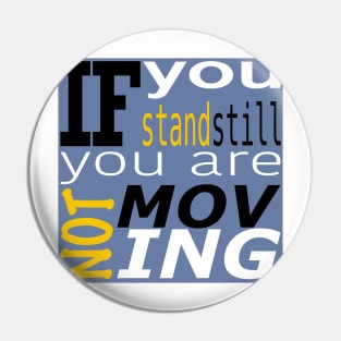 If you stand still you are not moving Pin