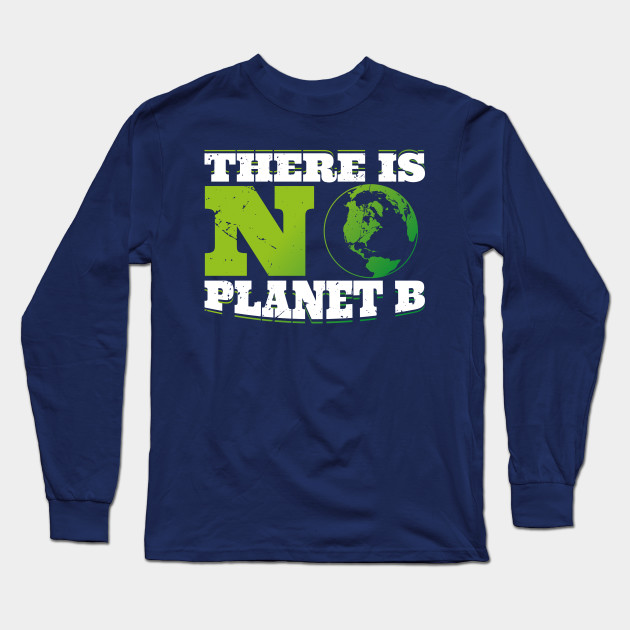 There Is No Planet B V2 No Planet B Long Sleeve T Shirt