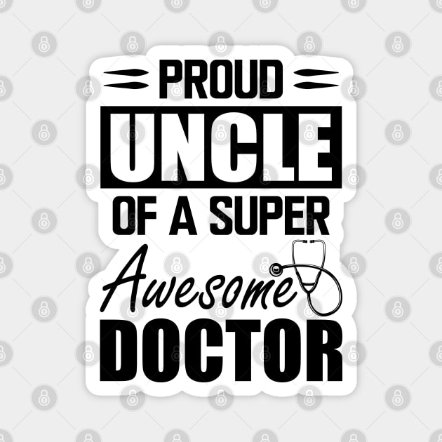 Doctor's Uncle - Proud uncle of a super awesome doctor Magnet by KC Happy Shop