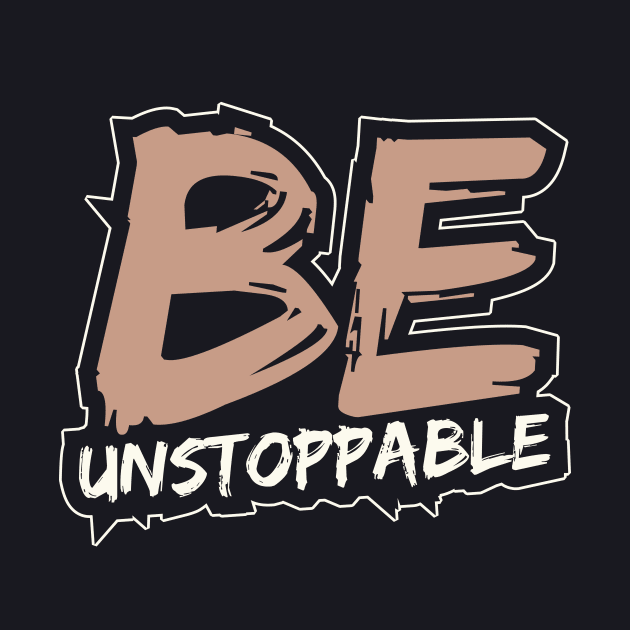 Be Unstoppable by T-Shirt Attires