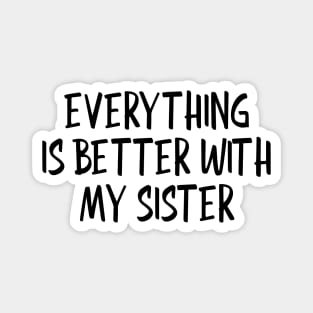 Everything Is Better With My Sister - Family Magnet