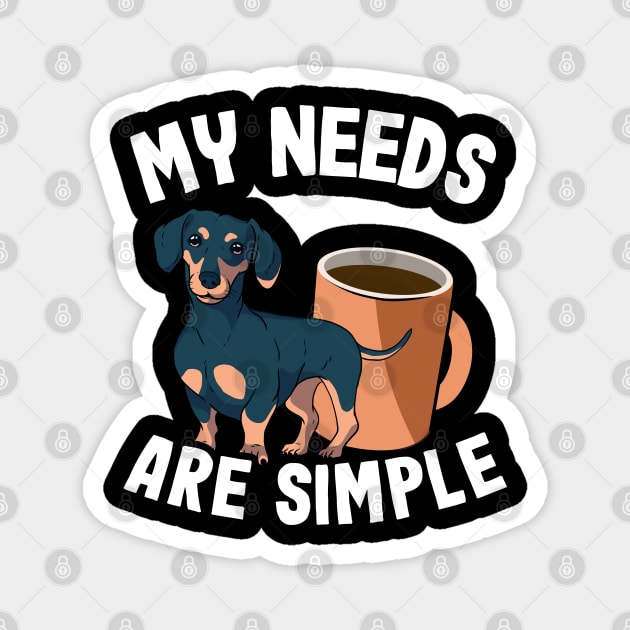 My Needs Are Simple Funny Dachshund Magnet by Kuehni