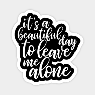 It's a beautiful day to leave me alone - funny introvert slogan Magnet