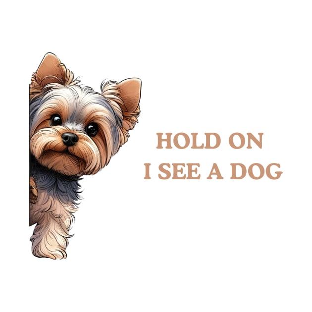 Hold On I See a Dog Yorkshire Terrier Dog by Positive Designer