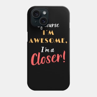 Of course I´m Awesome, I´m a Closer! Phone Case