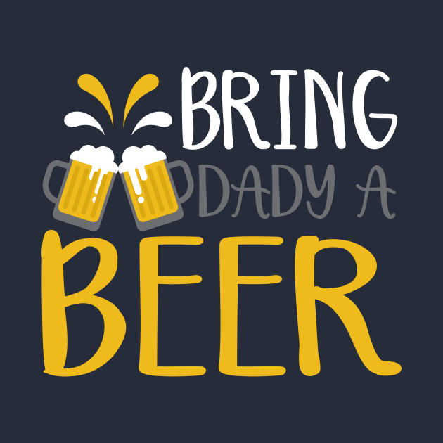 Bring Daddy a beer by Urshrt