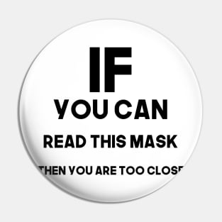 If you can read this mask then you are too close - black Pin