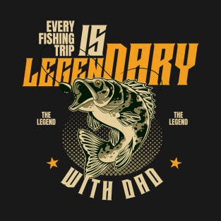 EVERY FISHING TRIP IS LEGENDARY WITH DAD T-Shirt