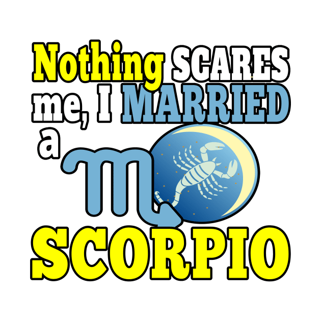 NOTHING SCARES ME I MARRIED A SCORPIO | FUNNY QUOTE FOR SCORPIO LOVERS by KathyNoNoise