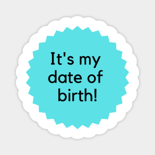 It's my date of birth! Happy Birthday to me! Formal birthday saying-blue Magnet