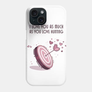 I Love You As Much As You Love Hunting Phone Case