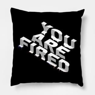 You Are Fired Pillow