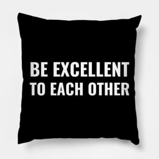 Be Excellent To Each Other Pillow