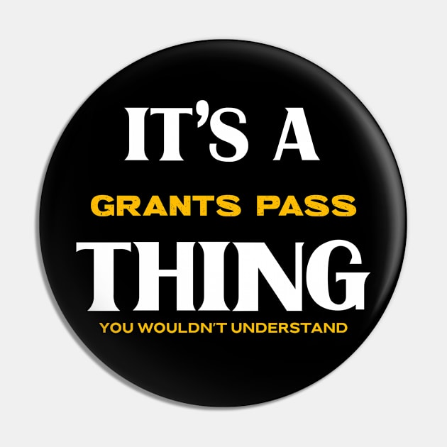 It's a Grants Pass Thing You Wouldn't Understand Pin by victoria@teepublic.com