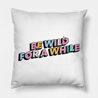 Be wild for a while - Positive Vibes Motivation Quote Pillow