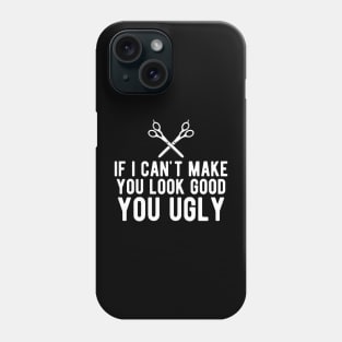 Hairstylist - If I can make you look good you ugly Phone Case