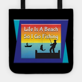 Life Is A Beach So I Go Fishing Tote