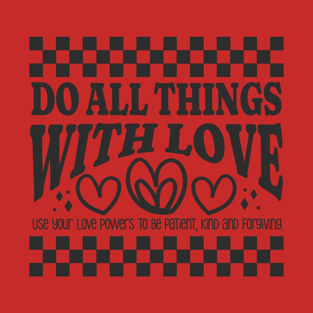 Do All Things with Love - Be Patient, Kind and Forgiving by Unified by Design