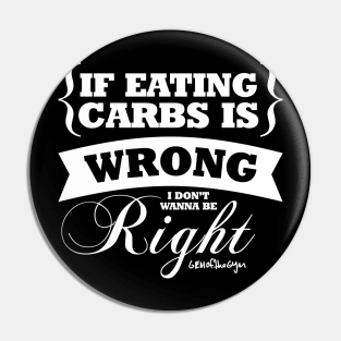 If Eating Carbs Is Wrong, I Don't Want To Be Right Pin