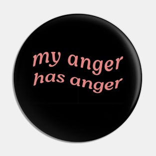 MY ANGER HAS ANGER Pin