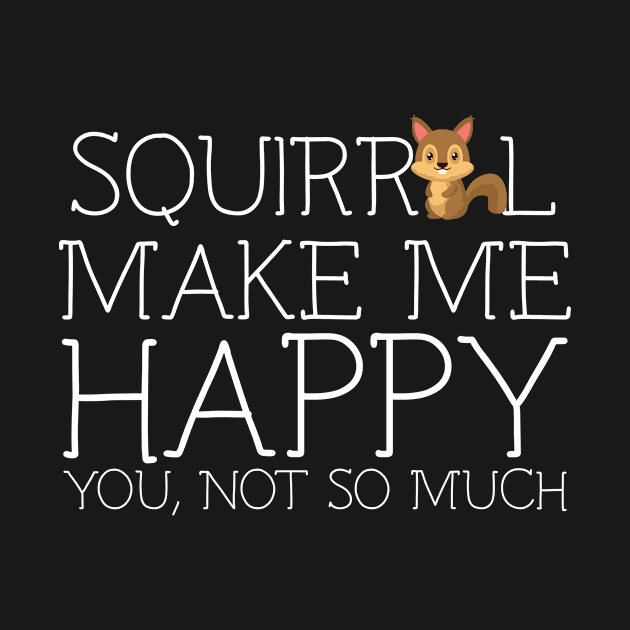 Squirrel make me happy you not so much by schaefersialice