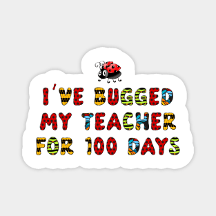 I've Bugged My Teacher for 100 Days of School Magnet