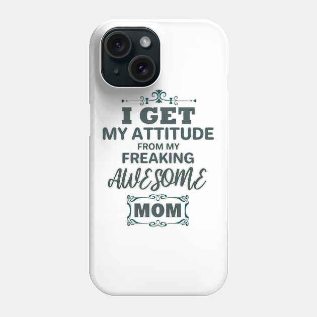 I get my attitude from my freaking awesome mom Phone Case by aktiveaddict