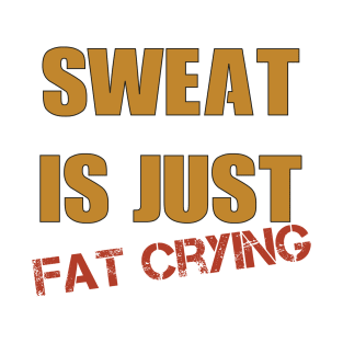 sweat is just fat crying T-Shirt