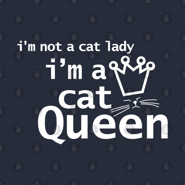 Im Not A Cat Lady Im A Cat Queen by ellenhenryart