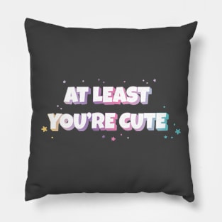 At least you're cute text | Morcaworks Pillow