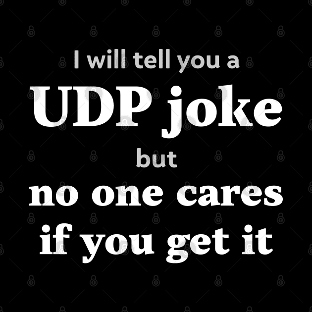 I will tell you a UDP joke but no one cares if you get it by Gold Wings Tees