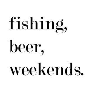 Fishing, Beer, Weekends. T-Shirt