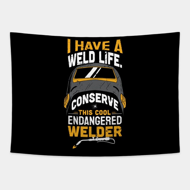 I have a weld life, Conserve this cool endangered welder / Funny Welder present / Welder gift idea / Union Worker Gift / man metal worker Tapestry by Anodyle