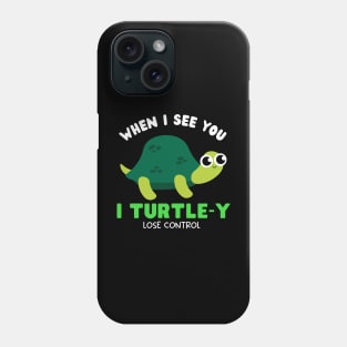 When I see you I TURTLE-Y lose control Phone Case