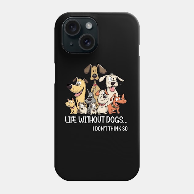 Life Without Dogs I Dont Think So Funny Dogs Lovers Gift Phone Case by Zaaa Amut Amut Indonesia Zaaaa